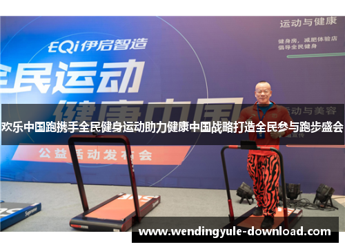 欢乐中国跑携手全民健身运动助力健康中国战略打造全民参与跑步盛会